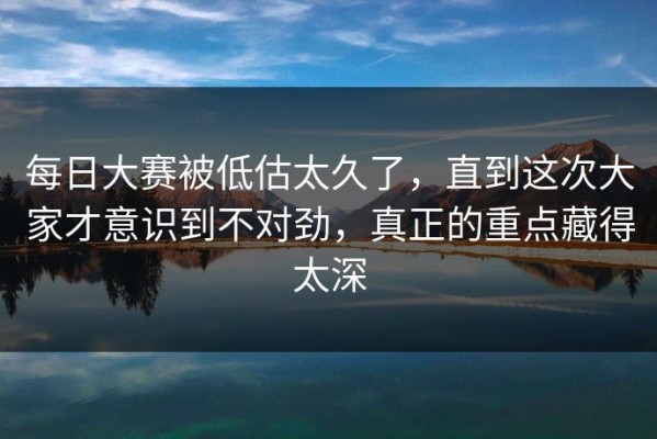 每日大赛被低估太久了，直到这次大家才意识到不对劲，真正的重点藏得太深