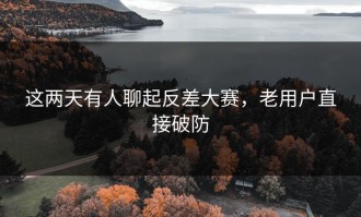 这两天有人聊起反差大赛，老用户直接破防