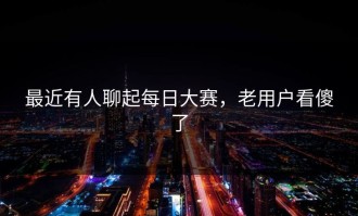 最近有人聊起每日大赛，老用户看傻了