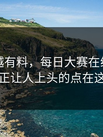 越冷门越有料，每日大赛在线观看真正让人上头的点在这