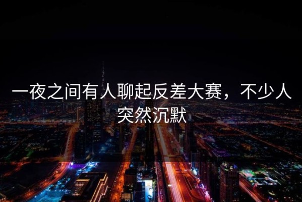 一夜之间有人聊起反差大赛，不少人突然沉默