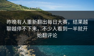 昨晚有人重新翻出每日大赛，结果越聊越停不下来，不少人看到一半就开始翻评论