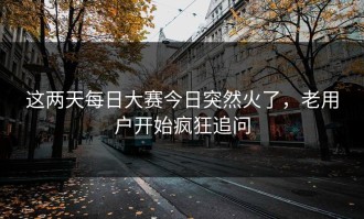 这两天每日大赛今日突然火了，老用户开始疯狂追问