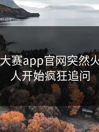 刚刚每日大赛app官网突然火了，不少人开始疯狂追问
