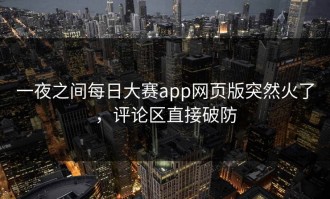 一夜之间每日大赛app网页版突然火了，评论区直接破防