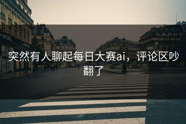 突然有人聊起每日大赛ai，评论区吵翻了
