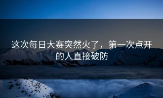 这次每日大赛突然火了，第一次点开的人直接破防