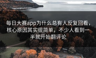 每日大赛app为什么总有人反复回看，核心原因其实很简单，不少人看到一半就开始翻评论