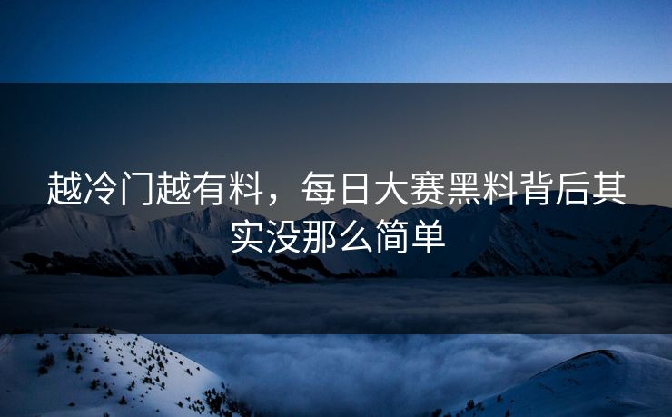 越冷门越有料，每日大赛黑料背后其实没那么简单